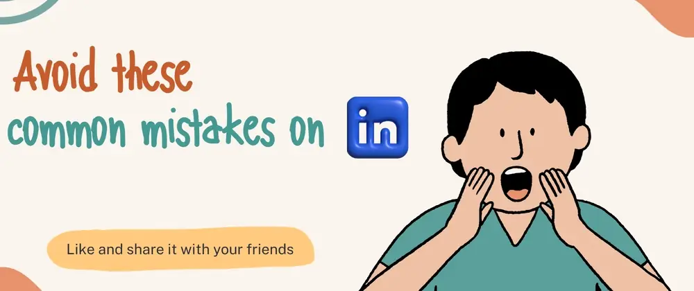 Some common mistakes to avoid on LinkedIn.